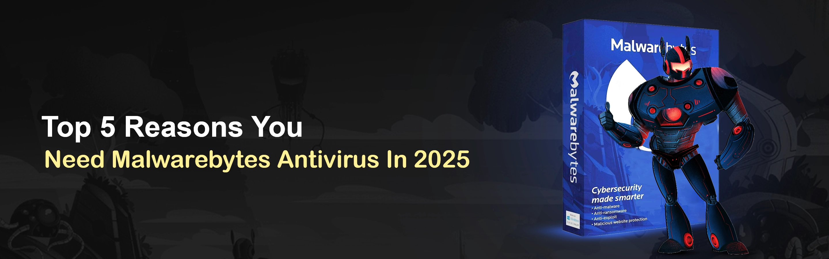 Top 5 Reasons You Need Malwarebytes Antivirus In 2025